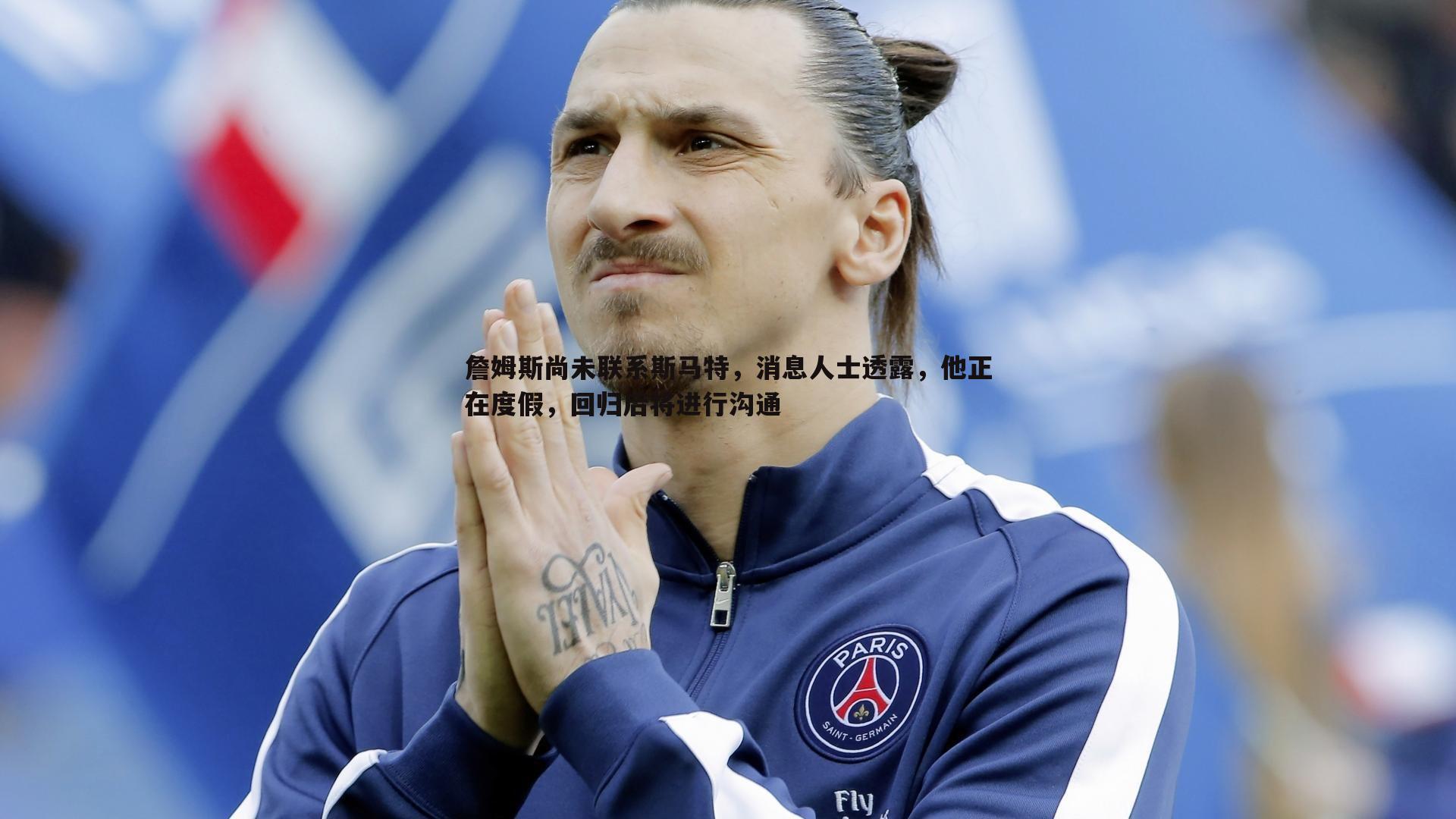 詹姆斯尚未联系斯马特，消息人士透露，他正在度假，回归后将进行沟通