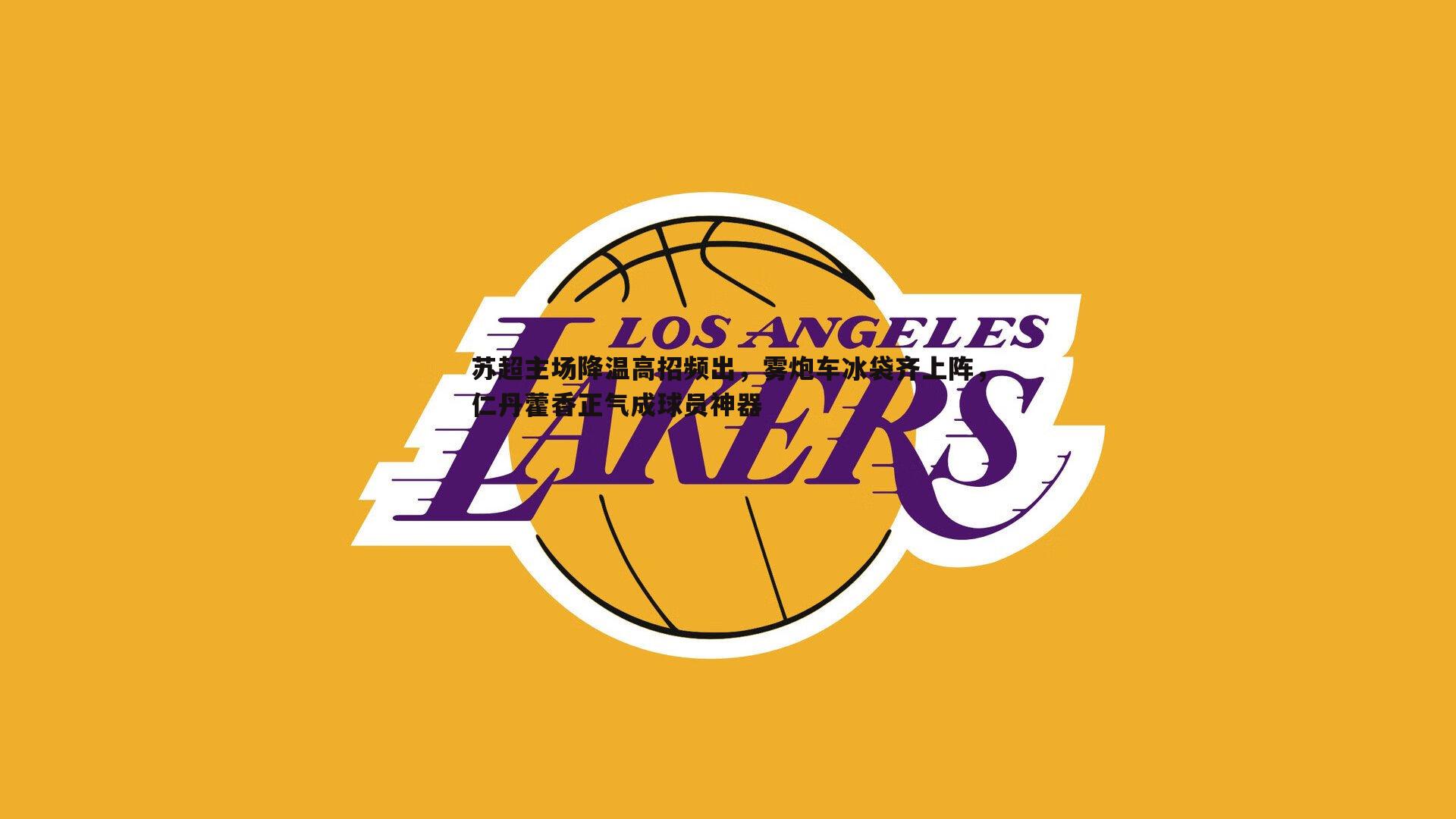 苏超主场降温高招频出,雾炮车冰袋齐上阵,仁丹藿香正气成球员神器