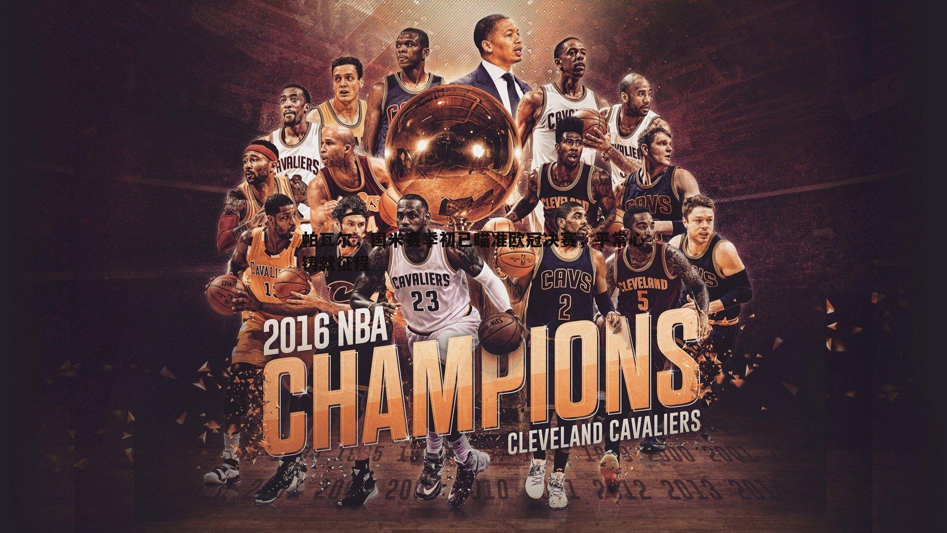 帕瓦尔，国米赛季初已瞄准欧冠决赛，平常心铸就征程