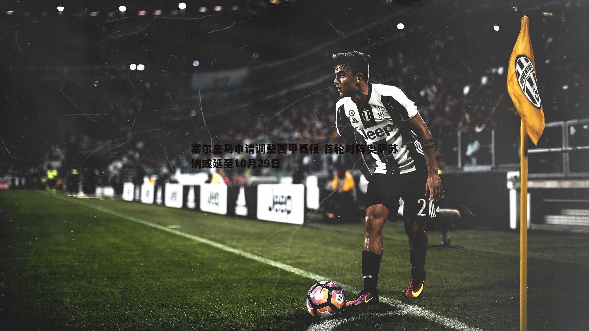 塞尔皇马申请调整西甲赛程 首轮对阵奥萨苏纳或延至10月29日